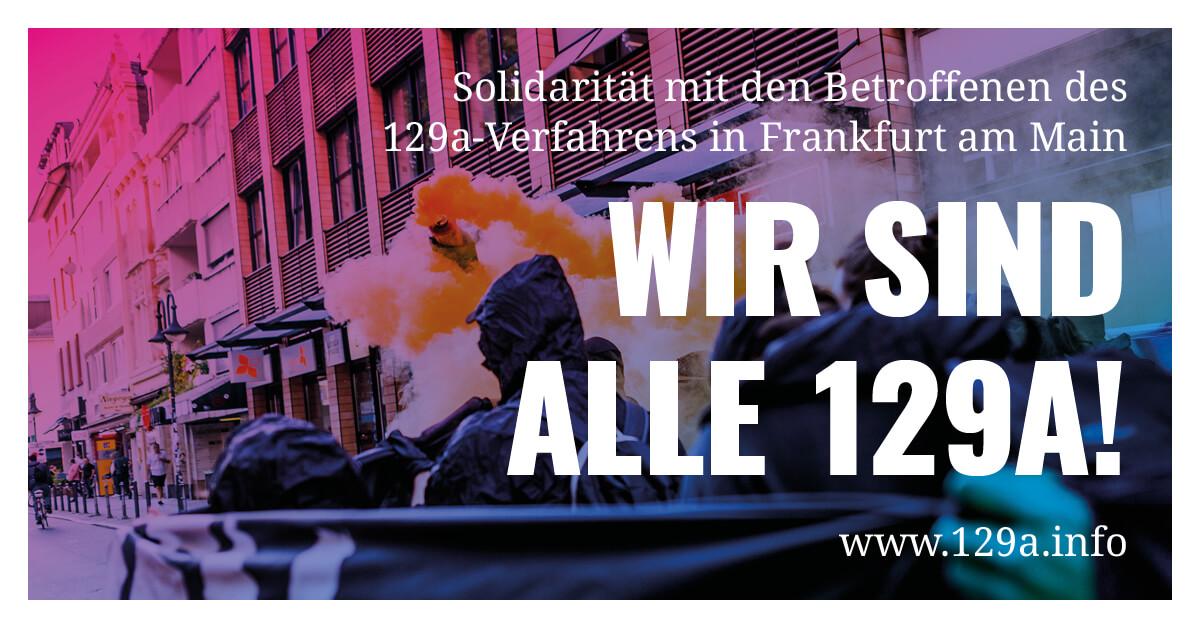 WIR SIND ALLE 129A! Solidarität mit den Betroffenen des 129a-Verfahrens in Frankfurt am Main